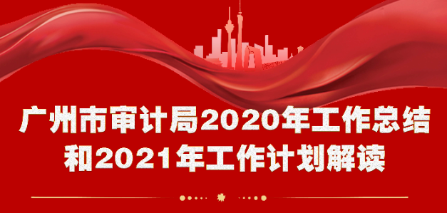 【一圖讀懂】廣州市審計局2020年工作總結和2021年工作計劃