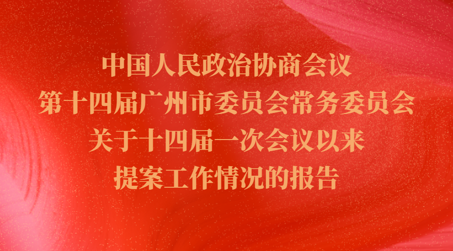 中國人民政治協商會議第十四屆廣州市委員會常務委員會關于十四屆一次會議以來提案工作情況的報告