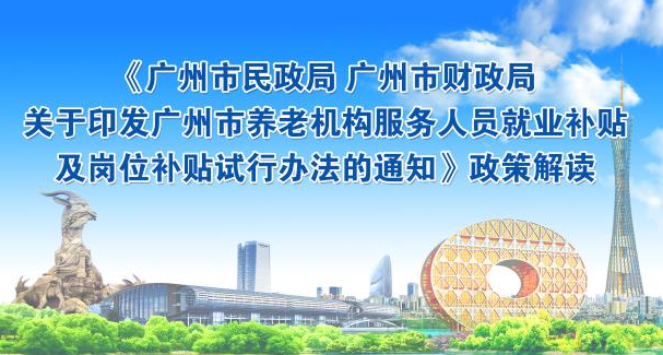 【一圖讀懂】《廣州市民政局 廣州市財政局關于印發廣州市養老機構服務人員就業補貼及崗位補貼試行辦法的通知》