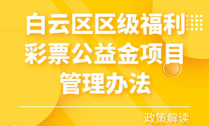 【一圖讀懂】《白云區(qū)區(qū)級(jí)福利彩票公益金項(xiàng)目管理辦法》