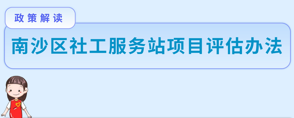 【一圖讀懂】《南沙區(qū)社工服務(wù)站項目評估辦法》的解讀