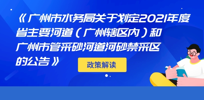 【一圖讀懂】廣州市水務局關于劃定2021年度省主要河道（廣州轄區內）和廣州市管采砂河道河砂禁采區的公告》政策解讀