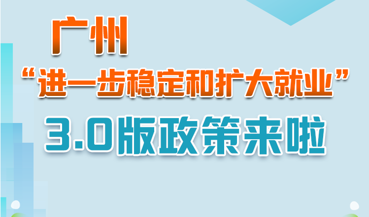 【一圖讀懂】《廣州市人民政府轉發廣東省人民政府關于印發廣東省進一步穩定和擴大就業若干政策措施的通知》政策解讀