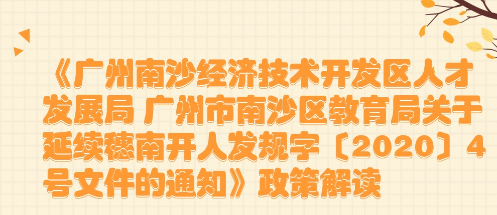 【一圖讀懂】《廣州南沙經濟技術開發區人才發展局 廣州市南沙區教育局關于延續穗南開人發規字〔2020〕4號文件的通知》政策解讀