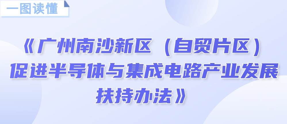 【一圖讀懂】《廣州南沙新區(qū)（自貿(mào)片區(qū)）促進(jìn)半導(dǎo)體與集成電路產(chǎn)業(yè)發(fā)展扶持辦法》