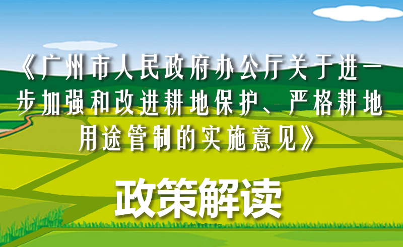 【一圖讀懂】《廣州市人民政府辦公廳印發(fā)關(guān)于進(jìn)一步加強(qiáng)和改進(jìn)耕地保護(hù)、嚴(yán)格耕地用途管制實施意見的通知》政策解讀