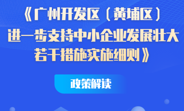【一圖讀懂】《廣州開發(fā)區(qū)（黃埔區(qū)）進一步支持中小企業(yè)發(fā)展壯大若干措施實施細則》政策解讀