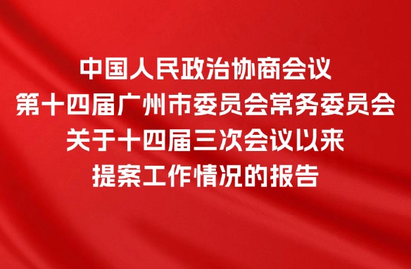 中國人民政治協商會議第十四屆廣州市委員會常務委員會關于十四屆三次會議以來提案工作情況的報告